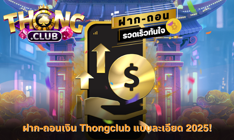 ฝาก-ถอนเงิน Thongclub แบบละเอียด 2025